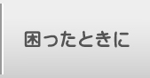 困ったときに